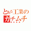 とある工業のガチムチ（筋肉馬鹿）