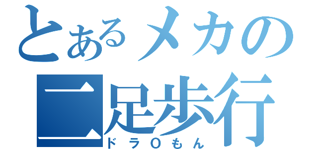 とあるメカの二足歩行（ドラＯもん）