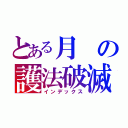 とある月の護法破滅（インデックス）