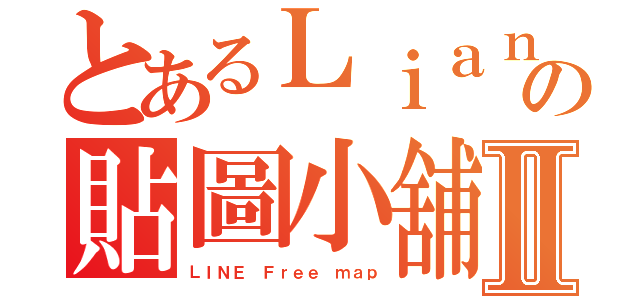 とあるＬｉａｎｇの貼圖小舖Ⅱ（ＬＩＮＥ Ｆｒｅｅ ｍａｐ）