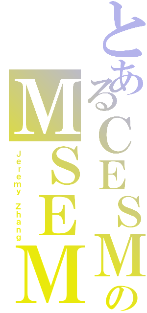 とあるＣＥＳＭのＭＳＥＭ（Ｊｅｒｅｍｙ Ｚｈａｎｇ）