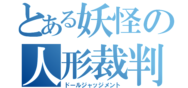 とある妖怪の人形裁判（ドールジャッジメント）