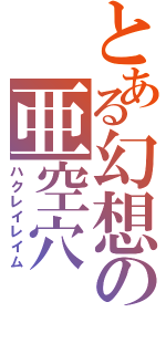 とある幻想の亜空穴（ハクレイレイム）