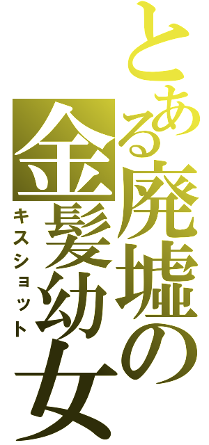 とある廃墟の金髪幼女（キスショット）