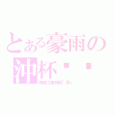 とある豪雨の沖杯咖啡（陳豪之童顔巨「雨」）