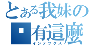 とある我妹の哪有這麼可愛（インデックス）