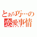 とある巧…の恋愛事情（カタオモイ）