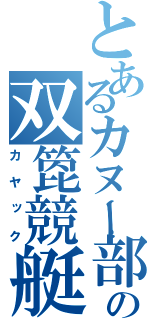 とあるカヌー部の双箆競艇（カヤック）