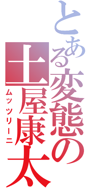 とある変態の土屋康太（ムッツリーニ）