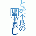 とある不良の四位殺し（は）