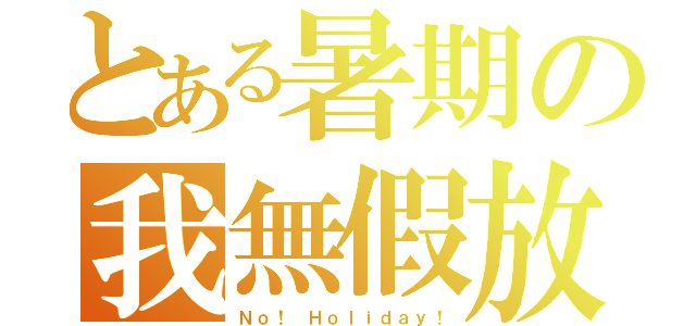 とある暑期の我無假放（Ｎｏ！ Ｈｏｌｉｄａｙ！）