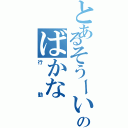 とあるそうーいちりーのばかな（行動）