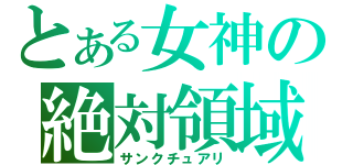 とある女神の絶対領域（サンクチュアリ）