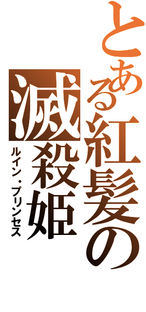 とある紅髪の滅殺姫（ルイン・プリンセス）