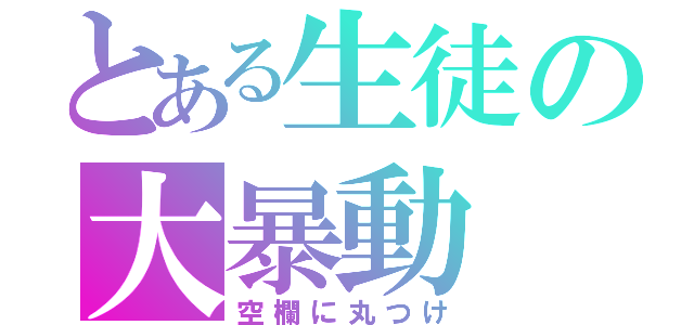 とある生徒の大暴動（空欄に丸つけ）