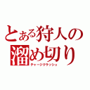 とある狩人の溜め切り（チャージクラッシュ）