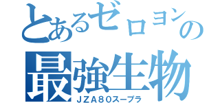 とあるゼロヨンの最強生物（ＪＺＡ８０スープラ）