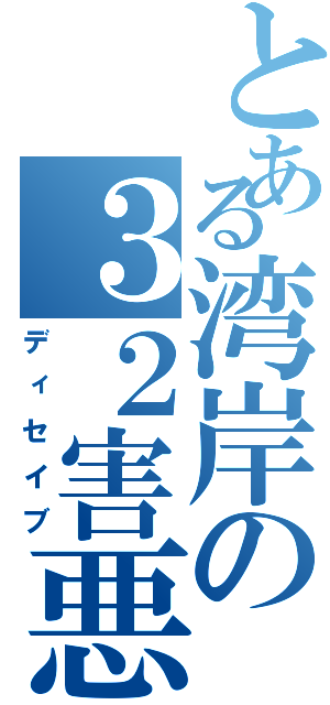 とある湾岸の３２害悪（ディセイブ）