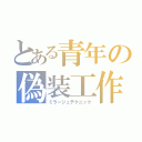 とある青年の偽装工作（ミラージュテクニック）