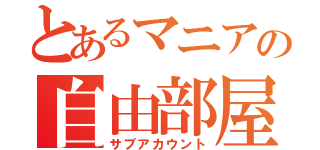 とあるマニアの自由部屋（サブアカウント）