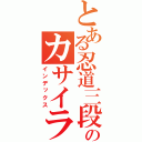 とある忍道三段のカサイラカン（インデックス）