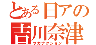 とある日アの吉川奈津美（サカナクション）