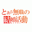 とある無職の結婚活動（ヨメサガシ）