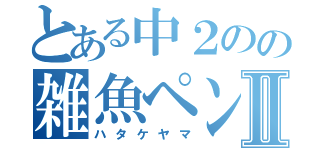 とある中２のの雑魚ペンギンⅡ（ハタケヤマ）