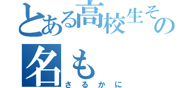 とある高校生その名も（さるかに）