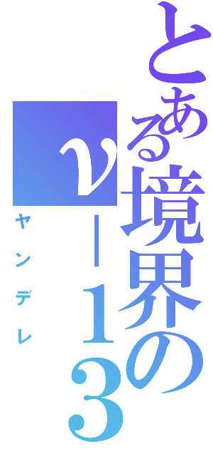 とある境界のν－１３（ヤンデレ）