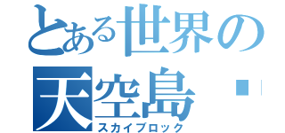 とある世界の天空島✡（スカイブロック）