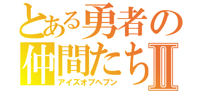 とある勇者の仲間たちⅡ（アイズオブヘブン）