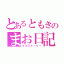 とあるともきのまお日記（ラブストーリー）