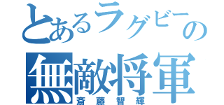 とあるラグビーの無敵将軍（斎藤智輝）