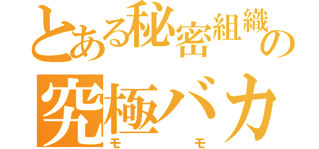 とある秘密組織の究極バカ（モモ）