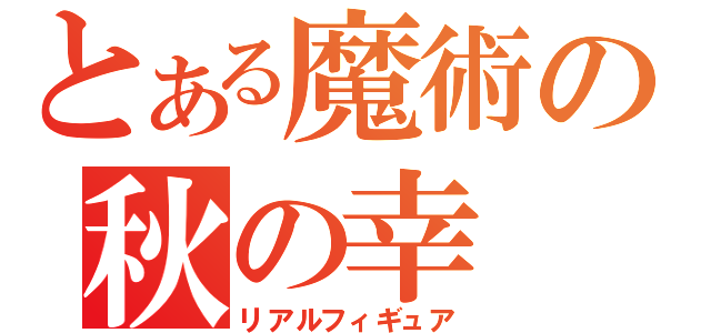 とある魔術の秋の幸（リアルフィギュア）