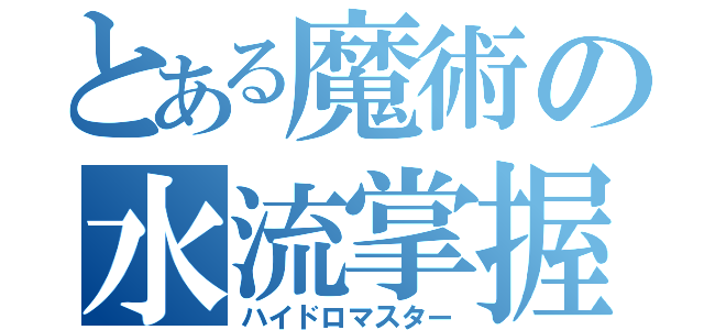 とある魔術の水流掌握（ハイドロマスター）