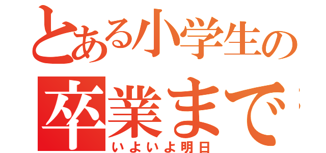 とある小学生の卒業まで（いよいよ明日）