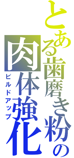 とある歯磨き粉の肉体強化（ビルドアップ）