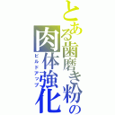 とある歯磨き粉の肉体強化（ビルドアップ）