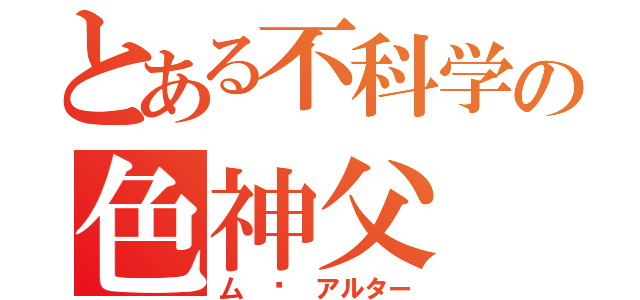 とある不科学の色神父（厶 · アルター）