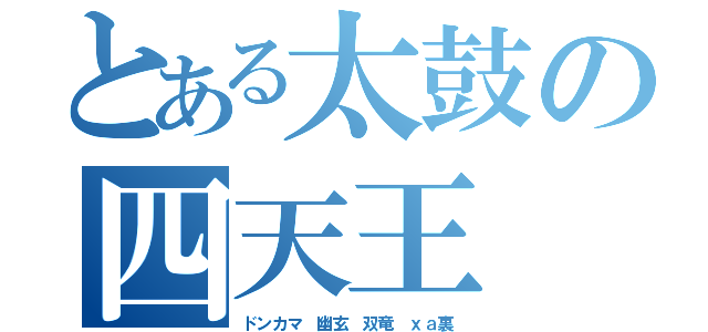 とある太鼓の四天王（ドンカマ　幽玄　双竜　ｘａ裏）