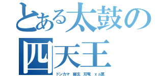 とある太鼓の四天王（ドンカマ　幽玄　双竜　ｘａ裏）