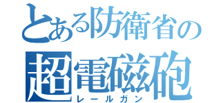 とある防衛省の超電磁砲（レールガン）