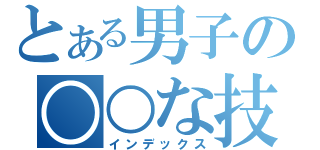 とある男子の○○な技術（インデックス）