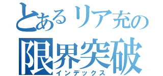 とあるリア充の限界突破（インデックス）