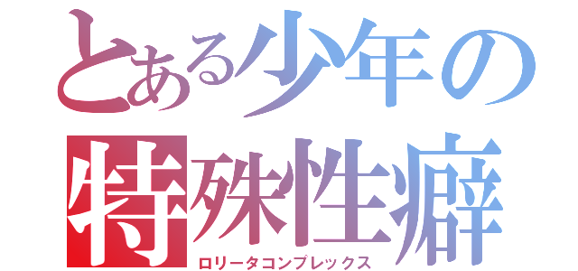 とある少年の特殊性癖（ロリータコンプレックス）