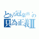 とある冠豪出擊の只為正義Ⅱ（）