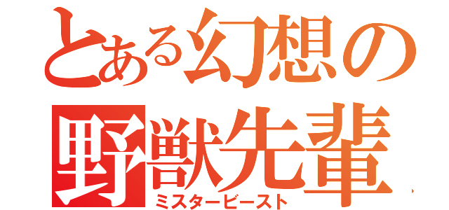 とある幻想の野獣先輩（ミスタービースト）