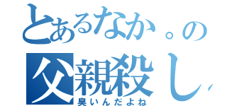 とあるなか。の父親殺し（臭いんだよね）